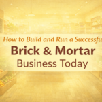 How to Build and Run a Successful Brick & Mortar Business Today